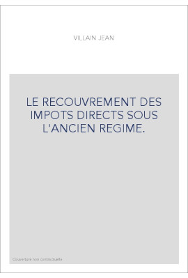 LE RECOUVREMENT DES IMPOTS DIRECTS SOUS L'ANCIEN REGIME.