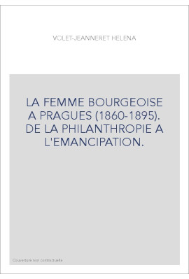 LA FEMME BOURGEOISE A PRAGUES (1860-1895). DE LA PHILANTHROPIE A L'EMANCIPATION.