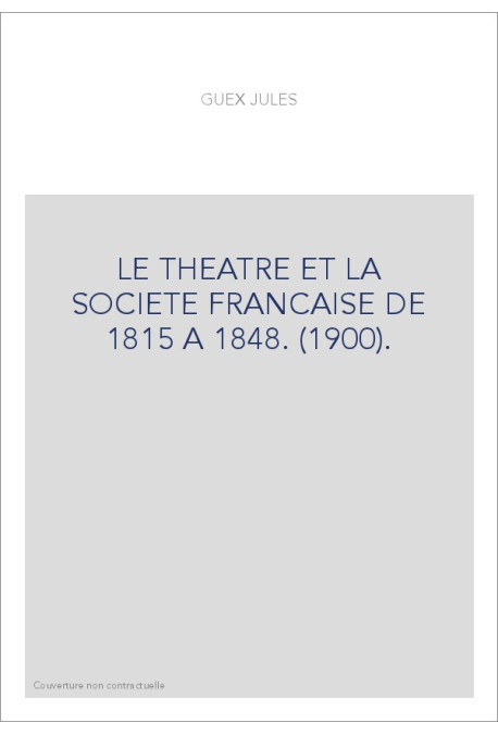 LE THEATRE ET LA SOCIETE FRANCAISE DE 1815 A 1848. (1900).