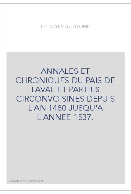 ANNALES ET CHRONIQUES DU PAIS DE LAVAL ET PARTIES CIRCONVOISINES DEPUIS L'AN 1480 JUSQU'A L'ANNEE 1537.