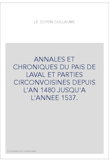 ANNALES ET CHRONIQUES DU PAIS DE LAVAL ET PARTIES CIRCONVOISINES DEPUIS L'AN 1480 JUSQU'A L'ANNEE 1537.