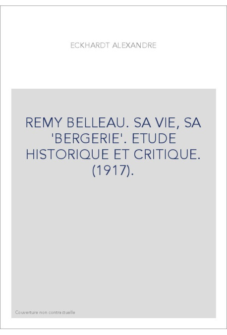 REMY BELLEAU. SA VIE, SA "BERGERIE". ETUDE HISTORIQUE ET CRITIQUE. (1917).
