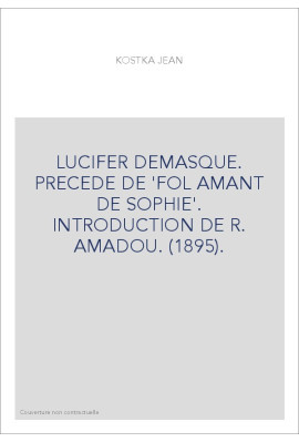 LUCIFER DÉMASQUÉ. PRÉCÉDÉ DE 'FOL AMANT DE SOPHIE'. INTRODUCTION DE R. AMADOU. (1895).