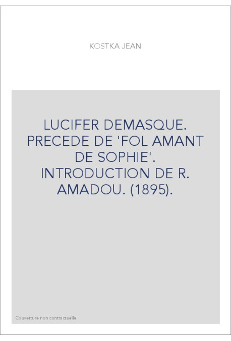 LUCIFER DÉMASQUÉ. PRÉCÉDÉ DE 'FOL AMANT DE SOPHIE'. INTRODUCTION DE R. AMADOU. (1895).
