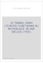 LE TRAVAIL DANS L'EUROPE CHRETIENNE AU MOYEN AGE. VE-XVE SIECLES. (1921).