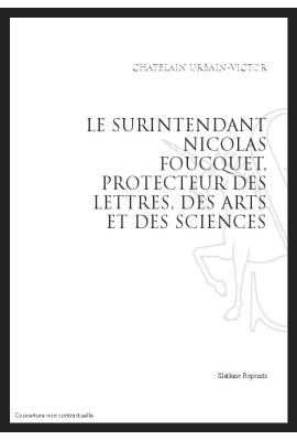 LE SURINTENDANT NICOLAS FOUQUET, PROTECTEUR DES LETTRES, DES ARTS ET DES SCIENCES