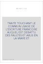 TRAITE TOUCHANT LE COMMUN USAGE DE L'ESCRITURE FRANCOISE AUQUEL EST DEBATTU DES FAULTES ET ABUS EN LA VRAYE ET
