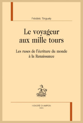 LE VOYAGEUR AUX MILLE TOURS  LES RUSES DE L'ÉCRITURE DU MONDE À LA RENAISSANCE