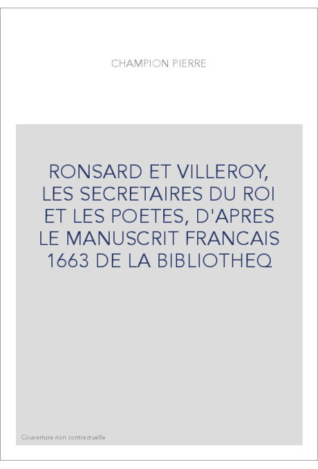 RONSARD ET VILLEROY, LES SECRETAIRES DU ROI ET LES POETES, D'APRES LE MANUSCRIT FRANCAIS 1663 DE LA BIBLIOTHEQ