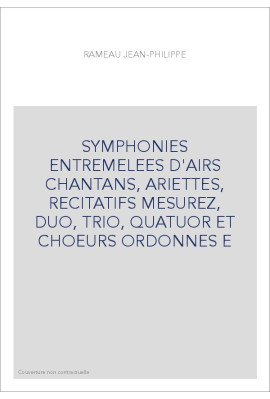 SYMPHONIES ENTREMELEES D'AIRS CHANTANS, ARIETTES, RECITATIFS MESUREZ, DUO, TRIO, QUATUOR ET CHOEURS ORDONNES E