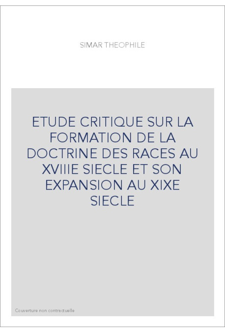ETUDE CRITIQUE SUR LA FORMATION DE LA DOCTRINE DES     RACES AU XVIIIE SIECLE ET SON EXPANSION AU XIXE SIECLE
