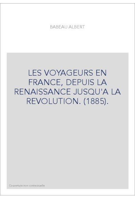 LES VOYAGEURS EN FRANCE, DEPUIS LA RENAISSANCE JUSQU'A LA REVOLUTION. (1885).
