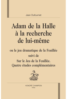 ADAM DE LA HALLE A LA RECHERCHE DE LUI-MEME OU LE JEU DRAMATIQUE DE LA FEUILLEE