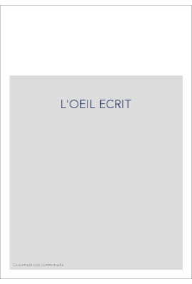 L'OEIL ECRIT. ETUDES SUR DES RAPPORTS ENTRE TEXTE ET IMAGE, 1800-1940
