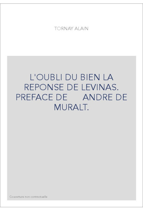 L'OUBLI DU BIEN LA REPONSE DE LEVINAS. PREFACE DE      ANDRE DE MURALT.