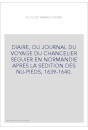DIAIRE, OU JOURNAL DU VOYAGE DU CHANCELIER SEGUIER EN NORMANDIE APRES LA SEDITION DES NU-PIEDS, 1639-1640.