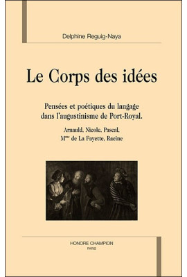 LE CORPS DES IDEES. PENSEES ET POETIQUES DU LANGAGE DANS L'AUGUSTINISME DE PORT-ROYAL