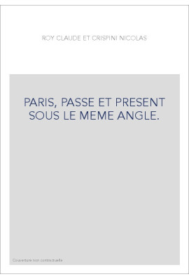 PARIS, PASSE ET PRESENT SOUS LE MEME ANGLE.