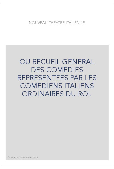 OU RECUEIL GENERAL DES COMEDIES REPRESENTEES PAR LES COMEDIENS ITALIENS ORDINAIRES DU ROI.