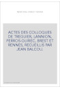 ACTES DES COLLOQUES DE TREGUIER, LANNION, PERROS-GUIREC, BREST ET RENNES, RECUEILLIS PAR JEAN BALCOU.