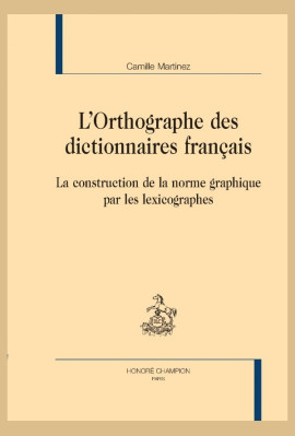 L'ORTHOGRAPHE DES DICTIONNAIRES FRANÇAIS LA CONSTRUCTION DE LA NORME GRAPHIQUE PAR LES LEXICOGRAPHES