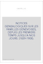 NOTICES GENEALOGIQUES SUR LES FAMILLES GENEVOISES, DEPUIS LES PREMIERS TEMPS JUSQU'A NOS JOURS. (1829-1908).