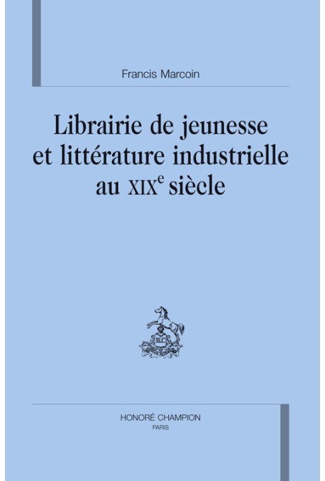 LIBRAIRIE DE JEUNESSE ET LITTERATURE INDUSTRIELLE AU XIXE SIECLE