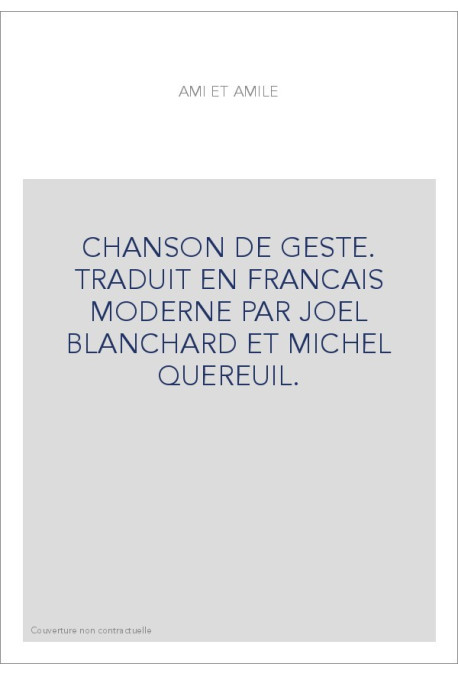 CHANSON DE GESTE. TRADUIT EN FRANCAIS MODERNE PAR JOEL BLANCHARD ET MICHEL QUEREUIL.
