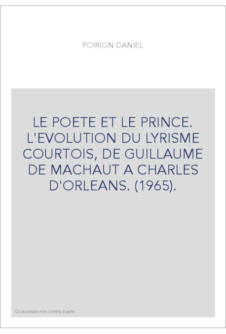 LE POETE ET LE PRINCE. L'EVOLUTION DU LYRISME COURTOIS, DE GUILLAUME DE MACHAUT A CHARLES D'ORLEANS. (1965).
