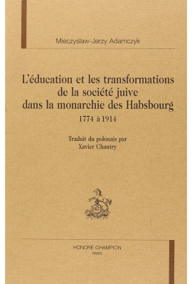 L'EDUCATION ET LES TRANSFORMATIONS DE LA SOCIETE JUIVE DANS LA MONARCHIE DES HABSBOURG, 1774 à 1914.