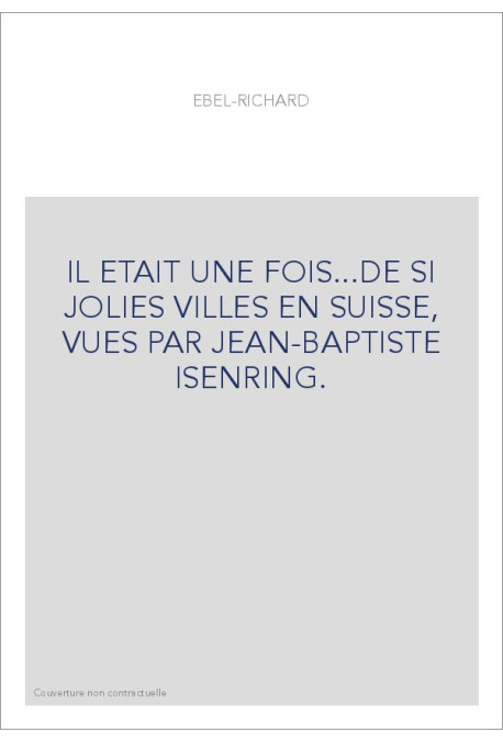 IL ETAIT UNE FOIS...DE SI JOLIES VILLES EN SUISSE, VUES PAR JEAN-BAPTISTE ISENRING.