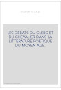 LES DEBATS DU CLERC ET DU CHEVALIER DANS LA LITTERATURE POETIQUE DU MOYEN AGE.