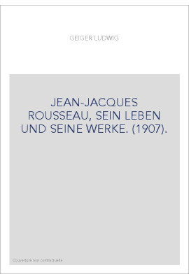 JEAN-JACQUES ROUSSEAU, SEIN LEBEN UND SEINE WERKE. (1907).