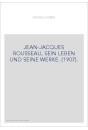 JEAN-JACQUES ROUSSEAU, SEIN LEBEN UND SEINE WERKE. (1907).