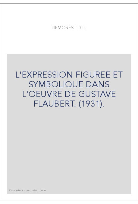 L'EXPRESSION FIGUREE ET SYMBOLIQUE DANS L'OEUVRE DE GUSTAVE FLAUBERT. (1931).