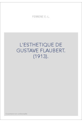 L'ESTHETIQUE DE GUSTAVE FLAUBERT. (1913).