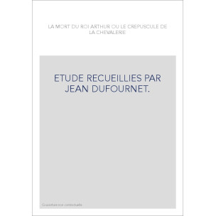 LA MORT DU ROI ARTHUR OU LE CRÉPUSCULE DE LA CHEVALERIE.