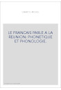 LE FRANCAIS PARLE A LA REUNION: PHONETIQUE ET PHONOLOGIE.
