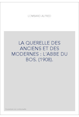 LA QUERELLE DES ANCIENS ET DES MODERNES : L'ABBE DU BOS. (1908).