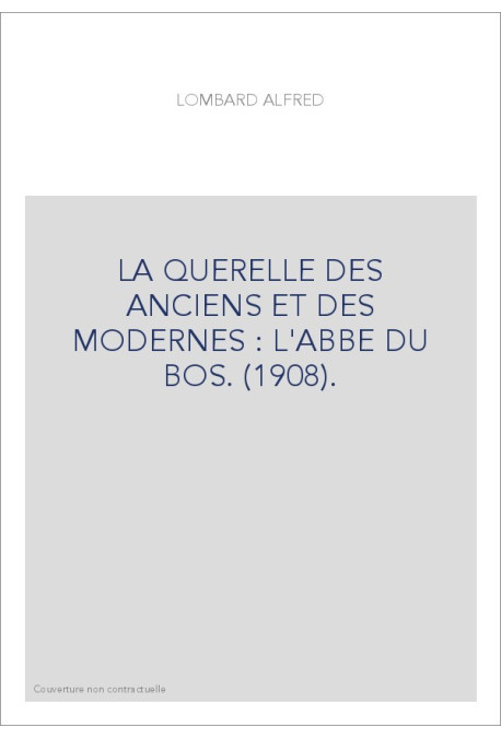 LA QUERELLE DES ANCIENS ET DES MODERNES : L'ABBE DU BOS. (1908).