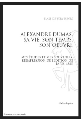 ALEXANDRE DUMAS, SA VIE, SON TEMPS, SON OEUVRE
