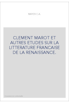 CLEMENT MAROT ET AUTRES ETUDES SUR LA LITTERATURE FRANCAISE DE LA RENAISSANCE.