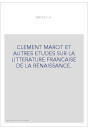 CLEMENT MAROT ET AUTRES ETUDES SUR LA LITTERATURE FRANCAISE DE LA RENAISSANCE.