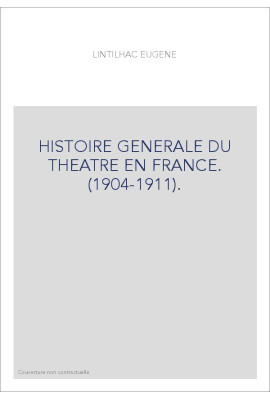HISTOIRE GENERALE DU THEATRE EN FRANCE. (1904-1911).