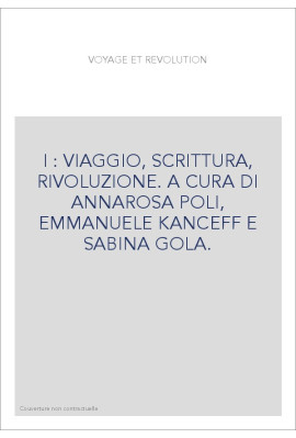 I : VIAGGIO, SCRITTURA, RIVOLUZIONE. A CURA DI ANNAROSA POLI, EMMANUELE KANCEFF E SABINA GOLA.