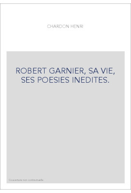 ROBERT GARNIER, SA VIE, SES POESIES INEDITES.