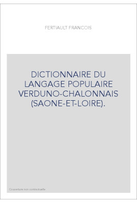 DICTIONNAIRE DU LANGAGE POPULAIRE VERDUNO-CHALONNAIS (SAONE-ET-LOIRE).
