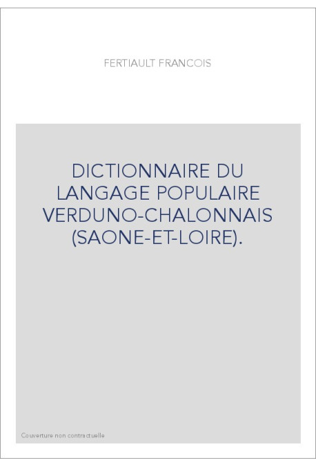 DICTIONNAIRE DU LANGAGE POPULAIRE VERDUNO-CHALONNAIS (SAONE-ET-LOIRE).