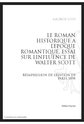 LE ROMAN HISTORIQUE A L'EPOQUE ROMANTIQUE ESSAI SUR L'INFLUENCE DE WALTER SCOTT