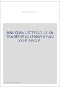 ANDREAS GRYPHIUS ET LA TRAGEDIE ALLEMANDE AU XVIIE SIECLE.
